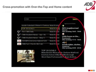 Cross-promotion with Over-the-Top and Home content




                                                     15
 