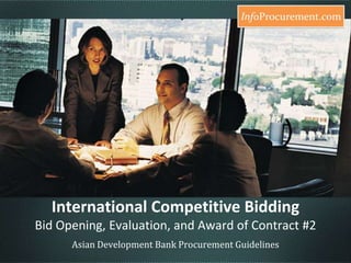 International Competitive BiddingBid Opening, Evaluation, and Award of Contract #2 Asian Development Bank Procurement Guidelines 