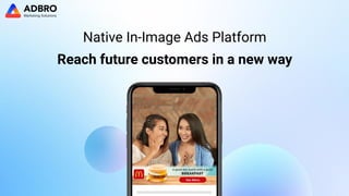 March
2019
Native In-Image Ads Platform
Reach future customers in a new way
 