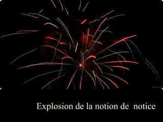 Explosion de la notion de notice
 