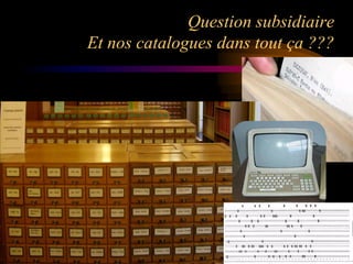 Question subsidiaire
Et nos catalogues dans tout ça ???
 