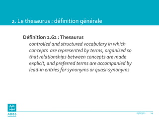 2. Le thesaurus : définition générale <ul><li>Définition 2.62 : Thesaurus  </li></ul><ul><li>controlled  and  structured v...