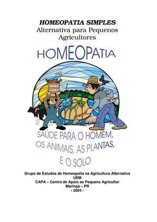 HOMEOPATIA SIMPLES
Alternativa para Pequenos
Agricultores
Grupo de Estudos de Homeopatia na Agricultura Alternativa
UEM
CA...