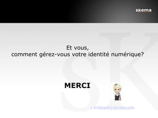 Et vous, comment gérez-vous votre identité numérique? MERCI [email_address] 