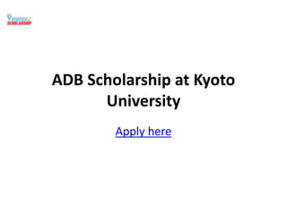 ADB Scholarship at Kyoto
University
Apply here
 