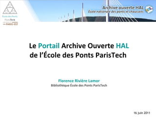 Le  Portail  Archive Ouverte  HAL de l’École des Ponts ParisTech  Florence Rivière Lamor Bibliothèque École des Ponts ParisTech 16 juin 2011 