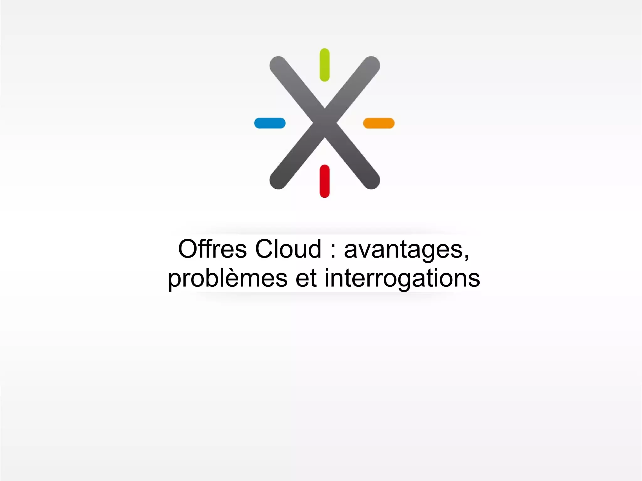 Offres Cloud : avantages,
problèmes et interrogations
 