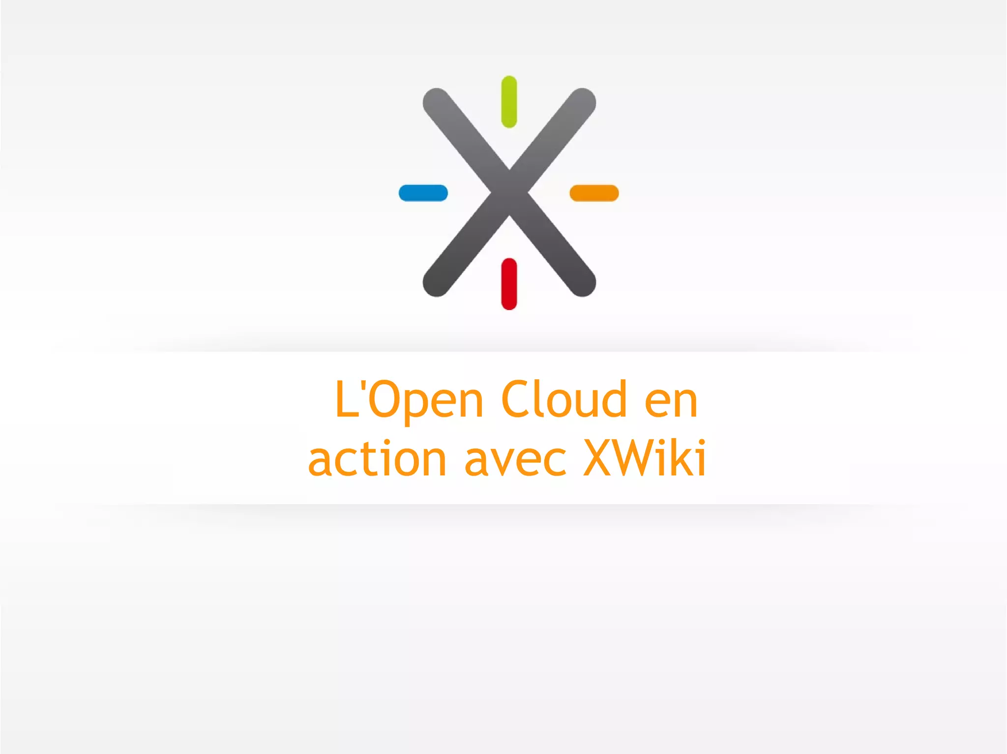 L'Open Cloud en
action avec XWiki
 