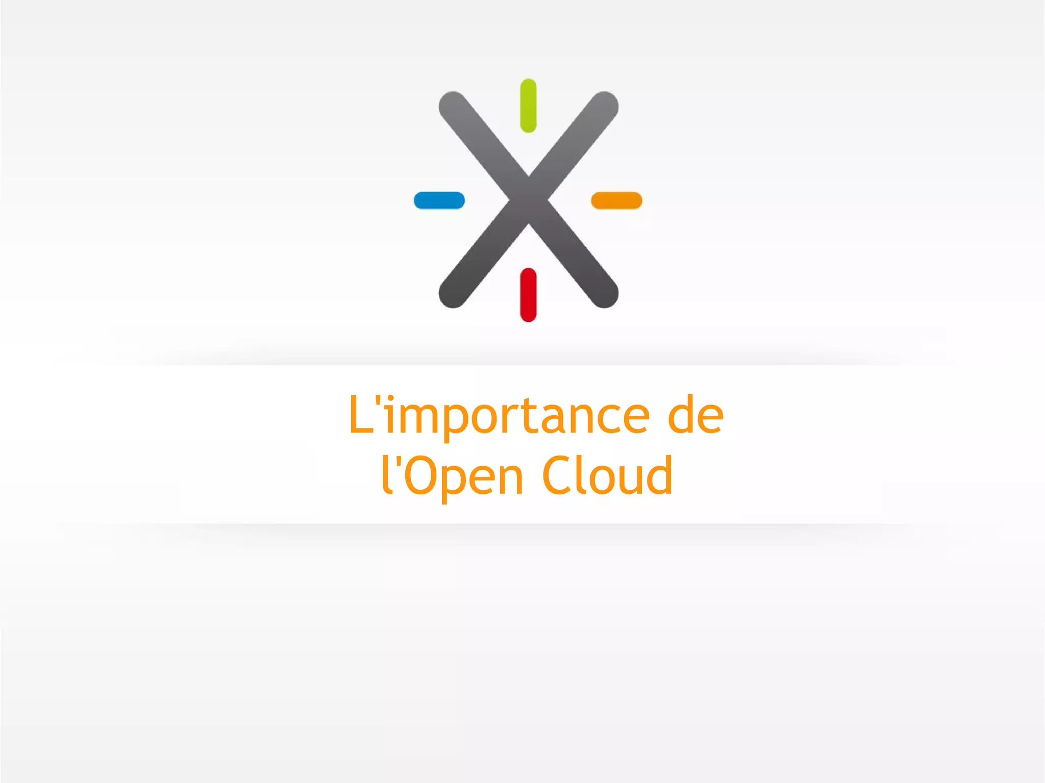 L'importance de
  l'Open Cloud
 