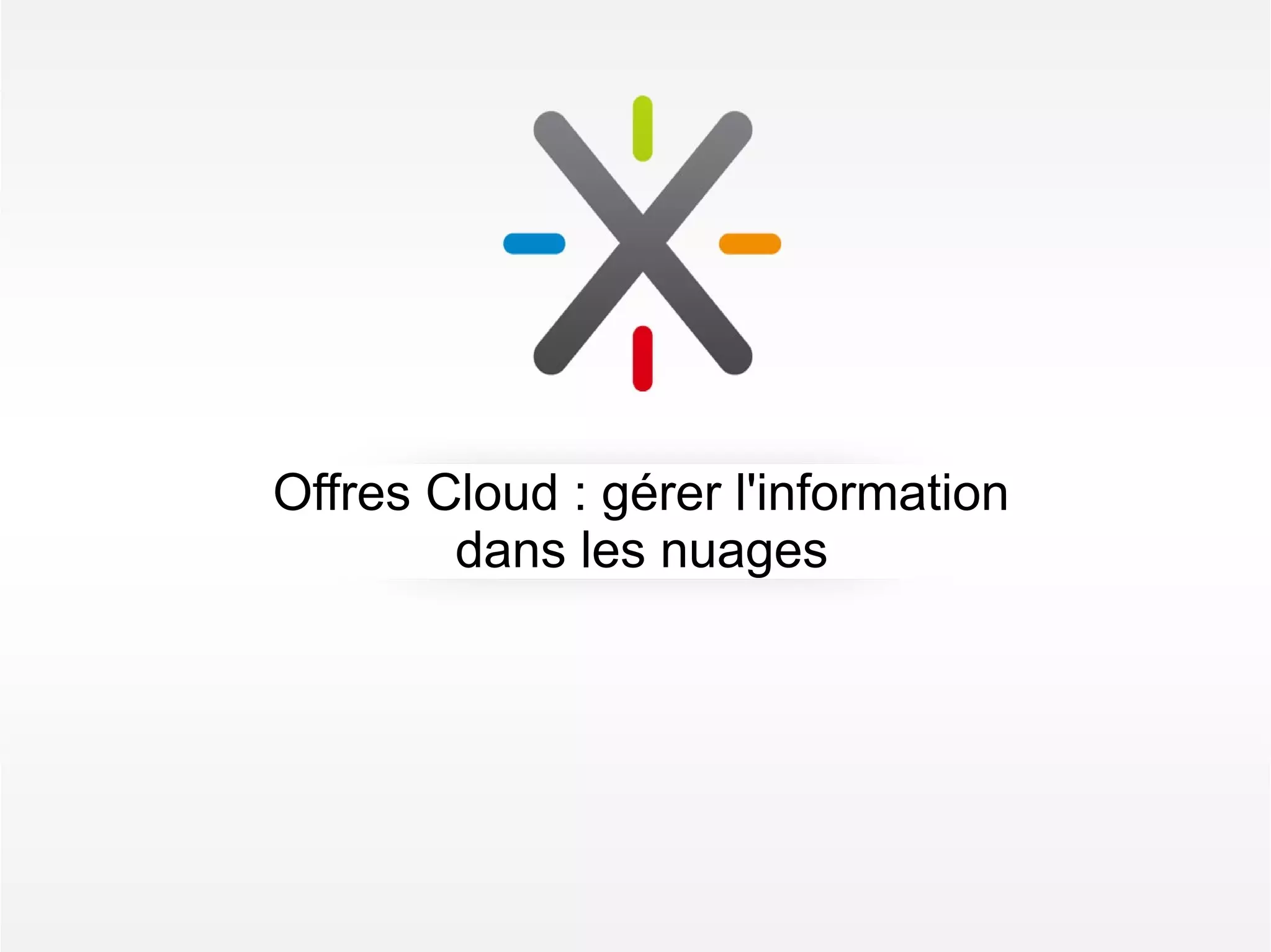 Offres Cloud : gérer l'information
        dans les nuages
 