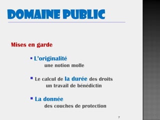7
 L’originalité
une notion molle
 Le calcul de la durée des droits
un travail de bénédictin
 La donnée
des couches de protection
Domaine public
Mises en garde
 