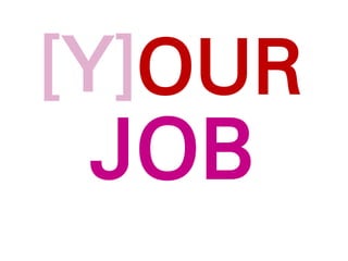 OUR
JOB
[Y]
 