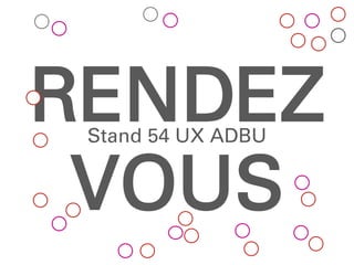 RENDEZ
VOUS
Stand 54 UX ADBU
 