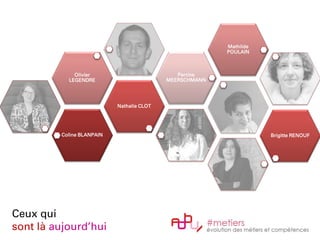 Coline BLANPAIN
Nathalie CLOT
Olivier
LEGENDRE
Perrine
MEERSCHMANN
Mathilde
POULAIN
Brigitte RENOUF
Ceux qui
sont là aujourd’hui
 