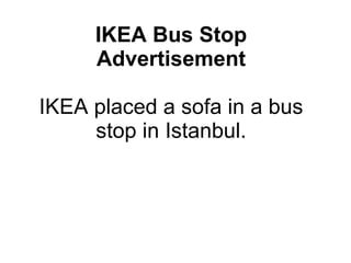 IKEA Bus Stop Advertisement IKEA placed a sofa in a bus stop in Istanbul. 