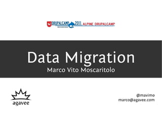 Data Migration
  Marco Vito Moscaritolo


                                  @mavimo
                           marco@agavee.com
 