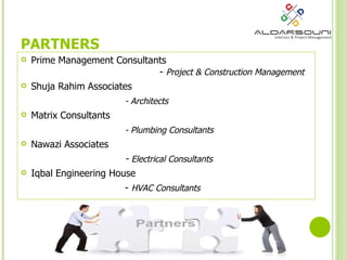 PARTNERS Prime Management Consultants    -  Project & Construction Management Shuja Rahim Associates  - Architects Matrix Consultants  - Plumbing Consultants Nawazi Associates -  Electrical Consultants Iqbal Engineering House -  HVAC Consultants 