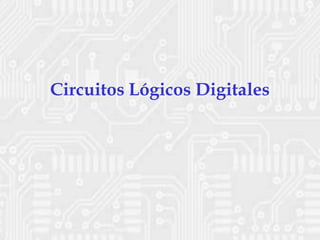 Circuitos Lógicos Digitales
 