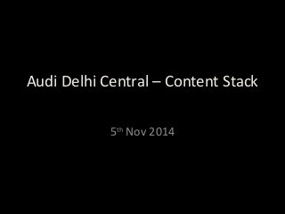 Audi Delhi Central – Content Stack 
5th Nov 2014 
 