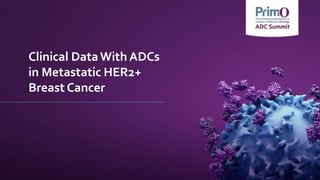 Clinical DataWith ADCs
in Metastatic HER2+
Breast Cancer
 