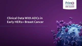 Clinical DataWith ADCs in
Early HER2+ Breast Cancer
 