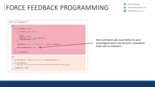 RobinSedlaczek
RobinSedlaczek.com
RobinSedlaczek@live.de
FORCE FEEDBACK PROGRAMMING
Wer nicht hören will, muss fühlen! Es wird
anstrengend, wenn man versucht, unsauberen
Code noch zu erweitern…
 