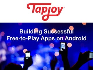 Building Successful
Free-to-Play Apps on Android
 