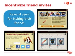 A	

 R	

 M
Incentivize friend invites	


  Reward users
 for inviting their
      friends
 