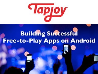 Building Successful 
Free-to-Play Apps on Android	

 