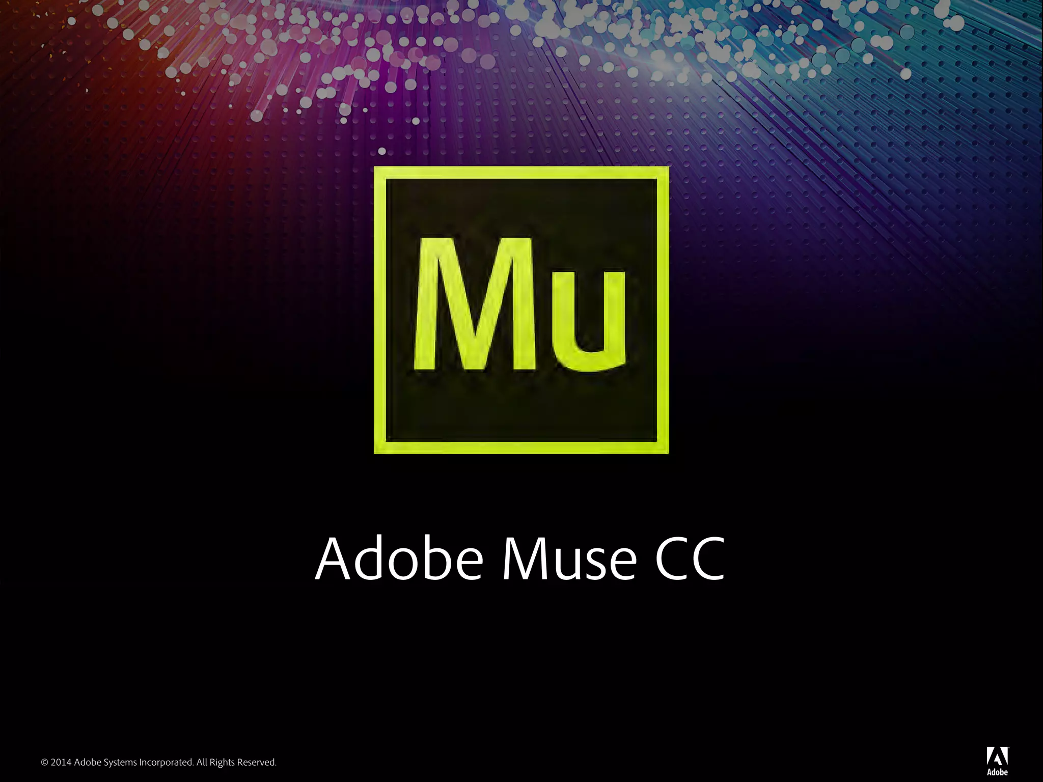 © 2014 Adobe Systems Incorporated. All Rights Reserved.
Adobe Muse CC
 