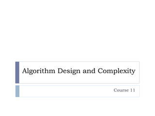 Algorithm Design and Complexity

                         Course 11
 