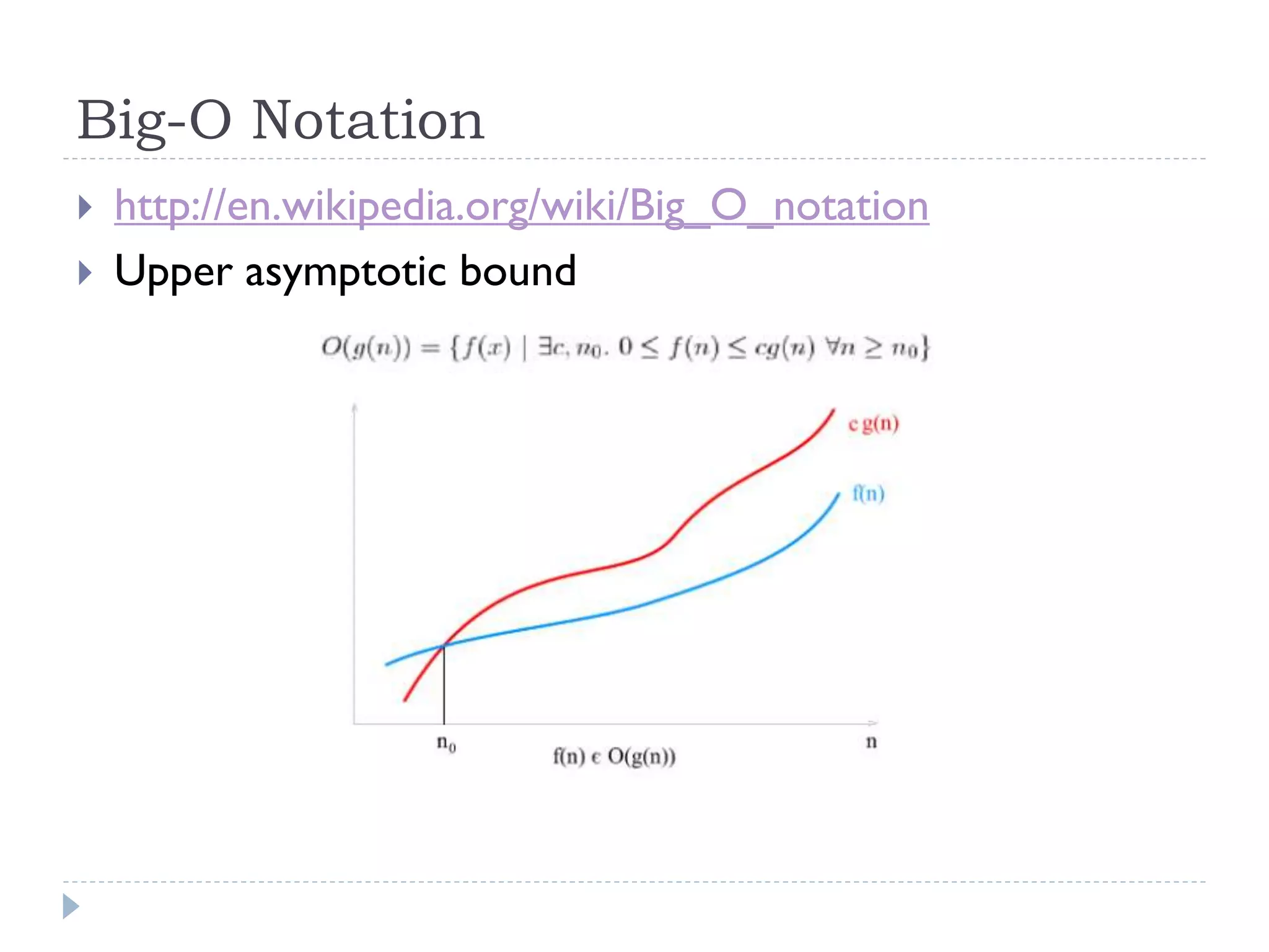 Big-O Notation



http://en.wikipedia.org/wiki/Big_O_notation
Upper asymptotic bound

 