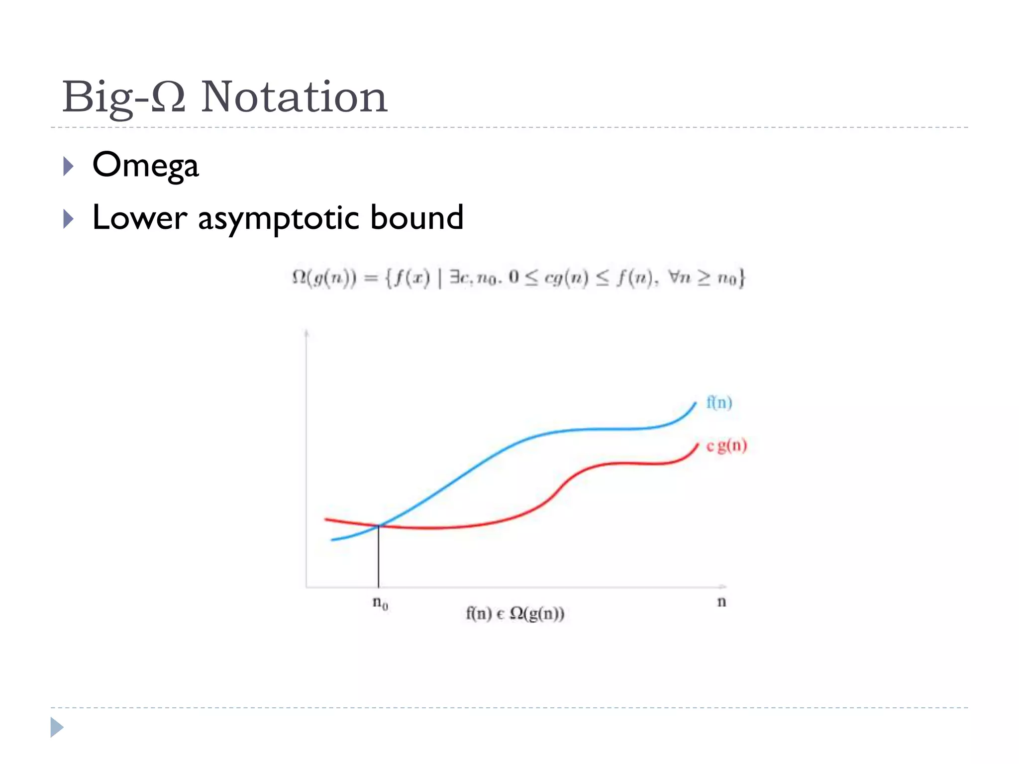 Big- Notation



Omega
Lower asymptotic bound

 