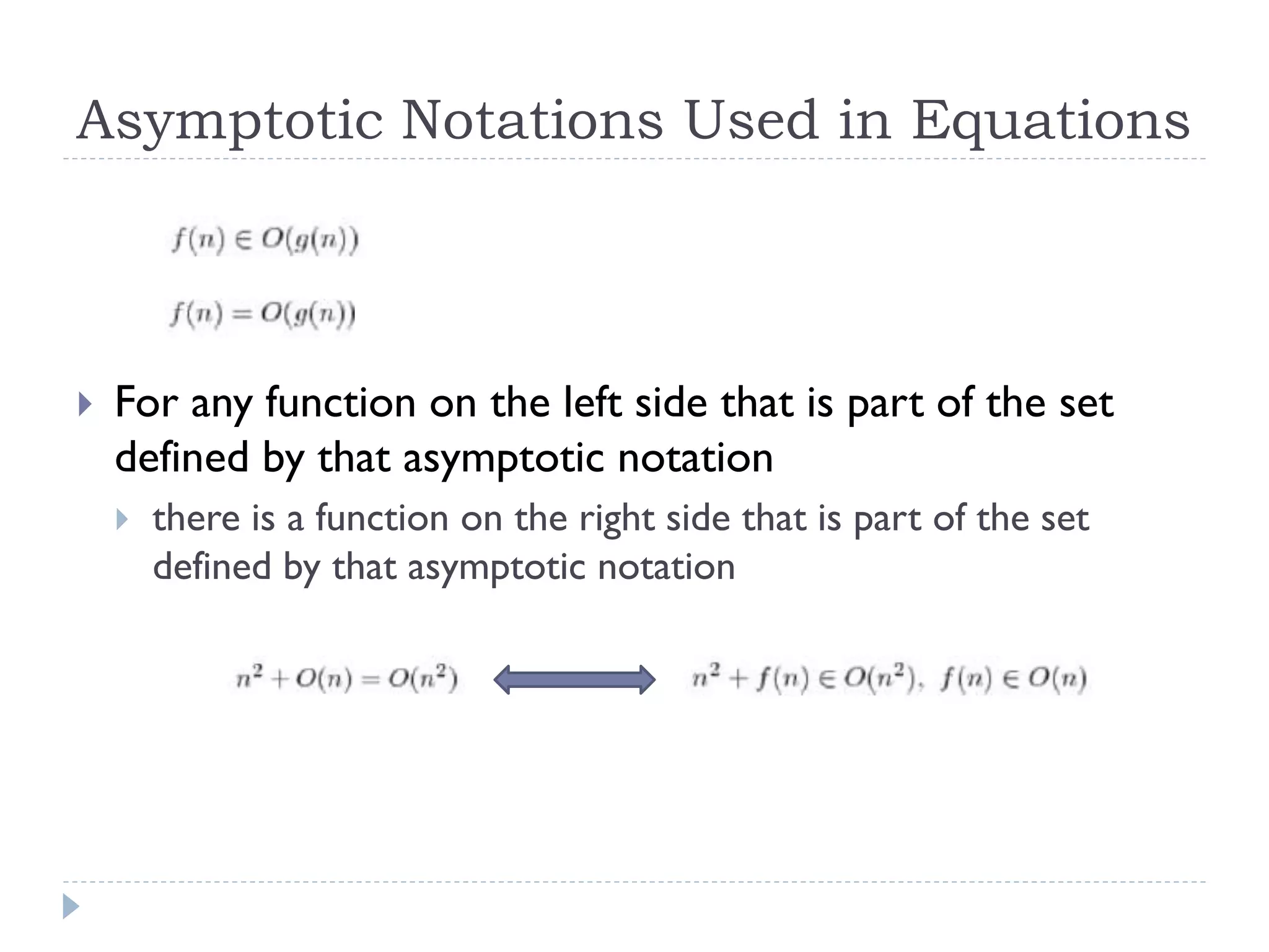 Asymptotic Notations Used in Equations



For any function on the left side that is part of the set
defined by that asymptotic notation


there is a function on the right side that is part of the set
defined by that asymptotic notation

 