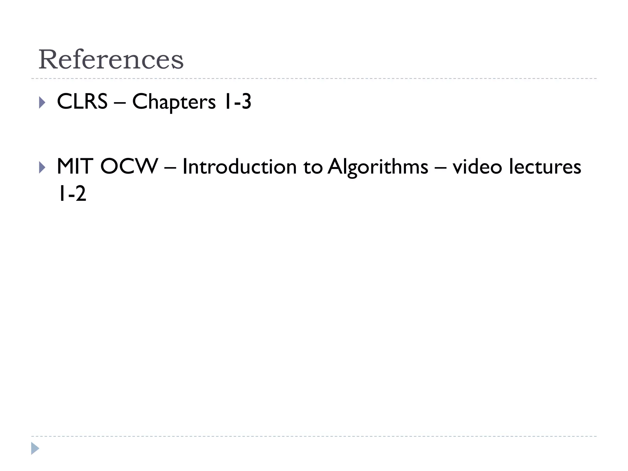 References


CLRS – Chapters 1-3



MIT OCW – Introduction to Algorithms – video lectures
1-2

 