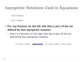 Asymptotic Notations Used in Equations



For any function on the left side that is part of the set
defined by that asymptotic notation


there is a function on the right side that is part of the set
defined by that asymptotic notation

 