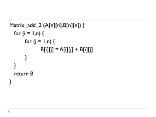 Matrix_add_2 (A[n][n],B[n][n]) {
for (i = 1,n) {
for (j = 1,n) {
B[i][j] = A[i][j] + B[i][j]
}
}
return B
}

 