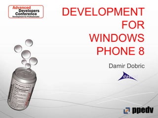 DEVELOPMENT
        FOR
    WINDOWS
     PHONE 8
      Damir Dobric
 