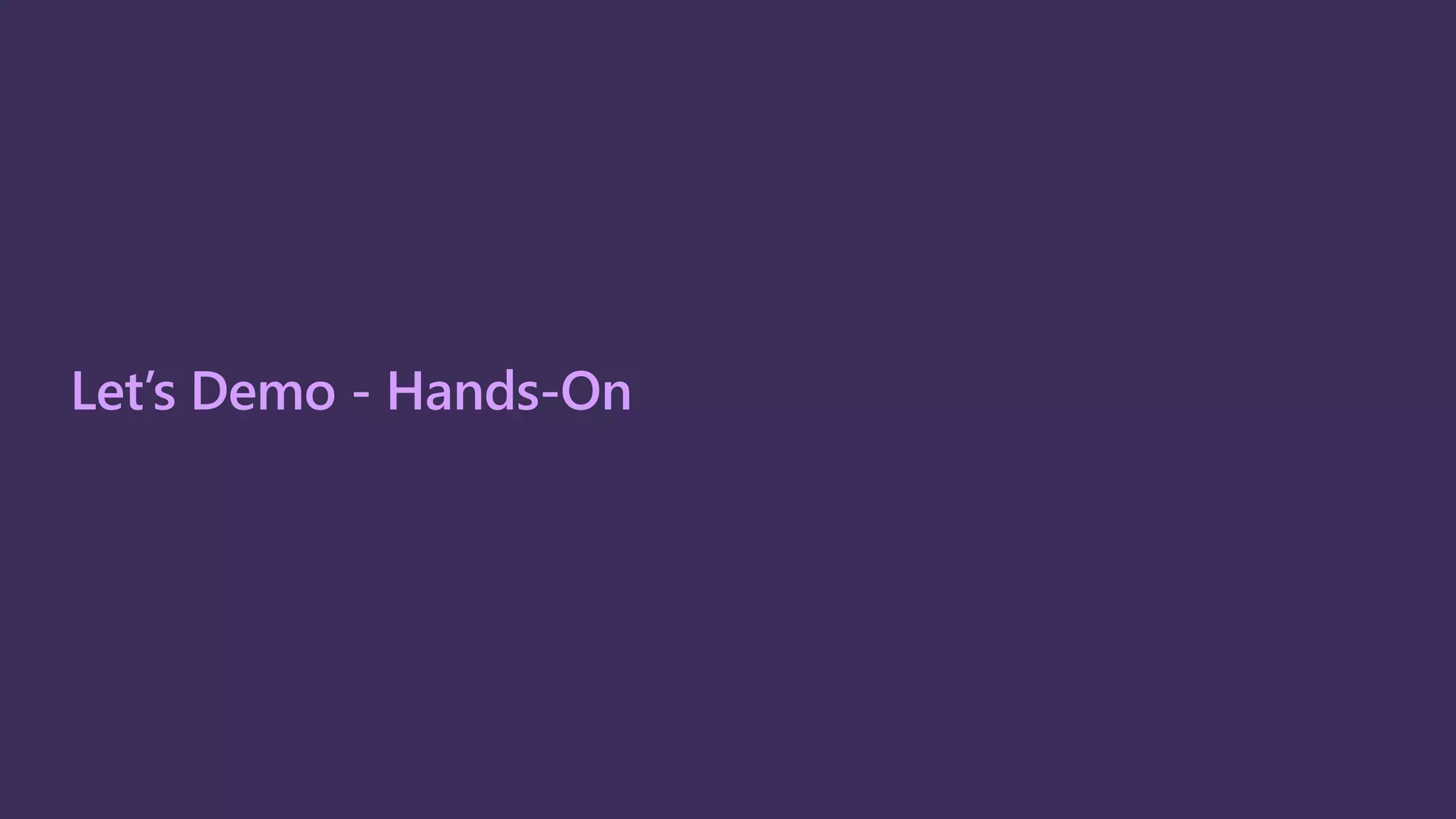 Let’s Demo - Hands-On
 