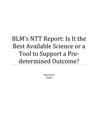 BLM’s NTT Report: Is It the
Best Available Science or a
Tool to Support a Pre-
determined Outcome?
Megan Maxwell
5/3/2013
 