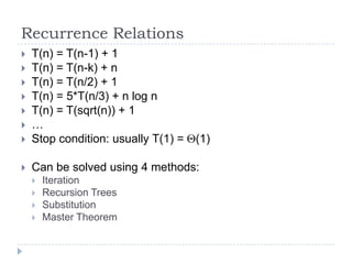 Recurrence Relations



T(n) = T(n-1) + 1
T(n) = T(n-k) + n
T(n) = T(n/2) + 1
T(n) = 5*T(n/3) + n log n
T(n) = T(sqrt(n))...