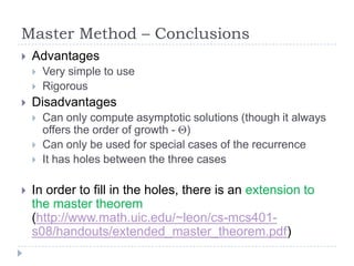 Master Method – Conclusions


Advantages





Disadvantages






Very simple to use
Rigorous
Can only compute asy...