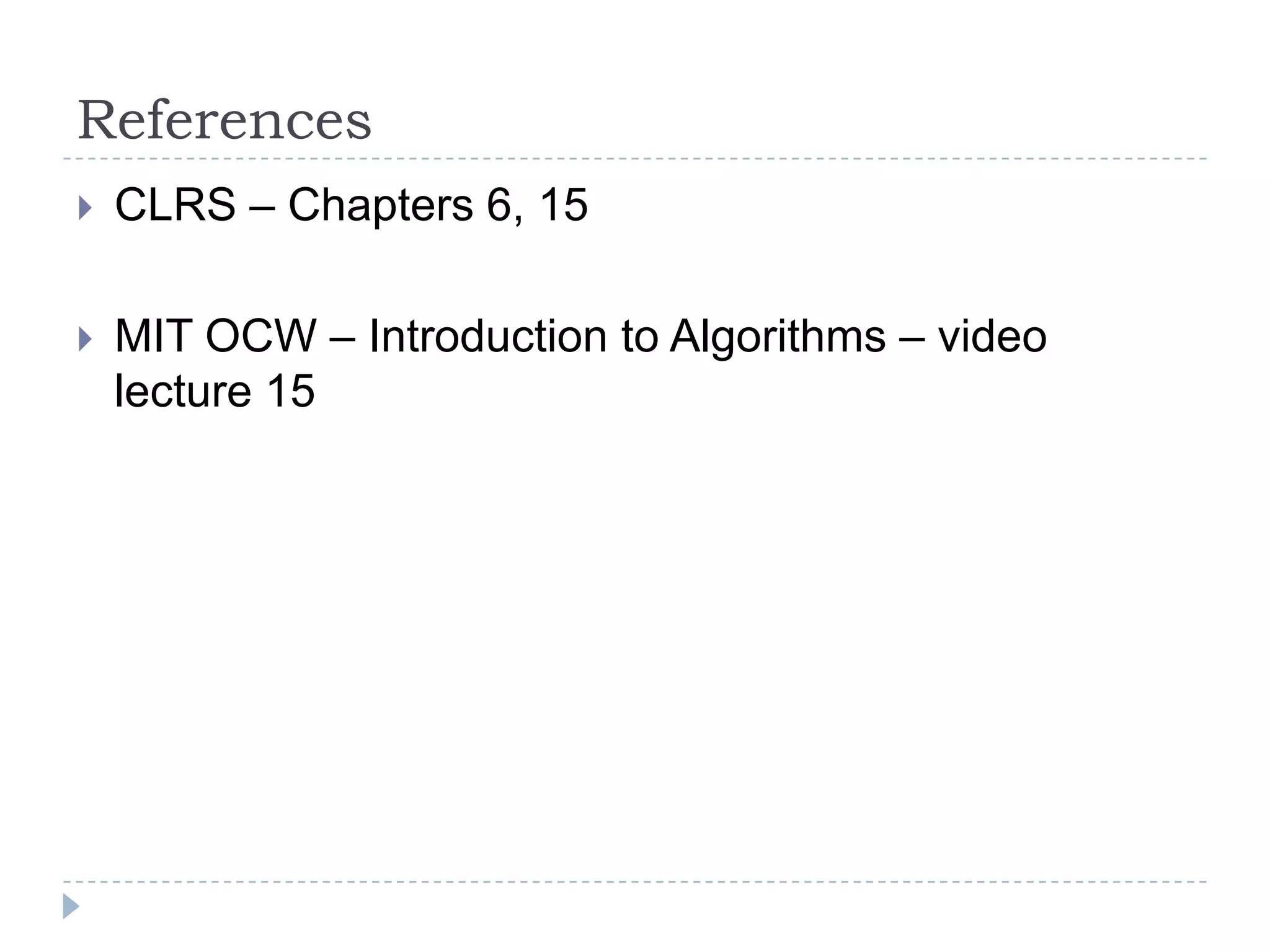 References


CLRS – Chapters 6, 15



MIT OCW – Introduction to Algorithms – video
lecture 15

 