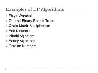 Examples of DP Algorithms









Floyd-Warshall
Optimal Binary Search Trees
Chain Matrix Multiplication
Edit Distance
Viterbi Algorithm
Earley Algorithm
Catalan Numbers

 