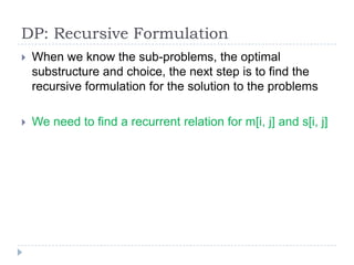 DP: Recursive Formulation


When we know the sub-problems, the optimal
substructure and choice, the next step is to find ...