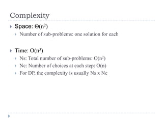 Complexity


Space: Θ(n2)




Number of sub-problems: one solution for each

Time: O(n3)




Ns: Total number of sub...