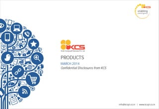 enabling
convergence
PRODUCTS
MARCH 2014
Confidential Disclosures from KCS
 