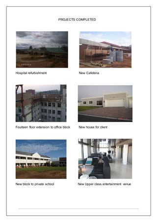 PROJECTS COMPLETED
Hospital refurbishment New Cafeteria
Fourteen floor extension to office block New house for client
New block to private school New Upper class entertainment venue
 