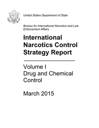 United States Department of State
Bureau for International Narcotics and Law
Enforcement Affairs
International
Narcotics Control
Strategy Report
Volume I
Drug and Chemical
Control
March 2015
 
