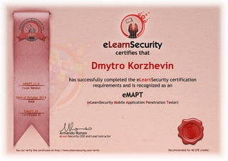 eLearnSecurityCEOandLeadInstructor
ArmandoRomeo
Recommendedfor40CPEcredits
certifiesthat
eMAPT v1.0
26th of October 2015
EMAPT-39
Dmytro Korzhevin
 